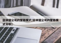 区块链公司的营销模式[区块链公司的营销模式分析]