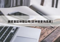 国家查区块链公司[区块链查询系统]