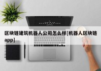 区块链建筑机器人公司怎么样[机器人区块链app]