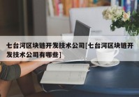 七台河区块链开发技术公司[七台河区块链开发技术公司有哪些]