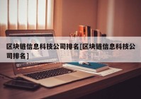 区块链信息科技公司排名[区块链信息科技公司排名]