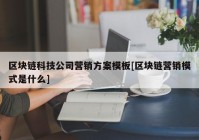 区块链科技公司营销方案模板[区块链营销模式是什么]