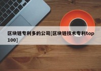 区块链专利多的公司[区块链技术专利top100]