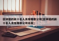 区块链的前十名人员有哪些公司[区块链的前十名人员有哪些公司名称]