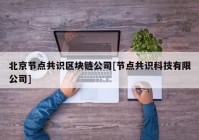 北京节点共识区块链公司[节点共识科技有限公司]